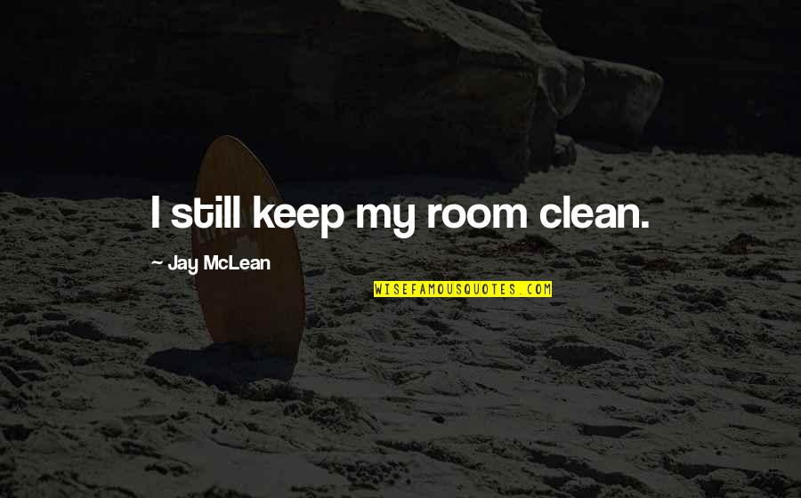 Zeitgeist Movement Quotes By Jay McLean: I still keep my room clean.