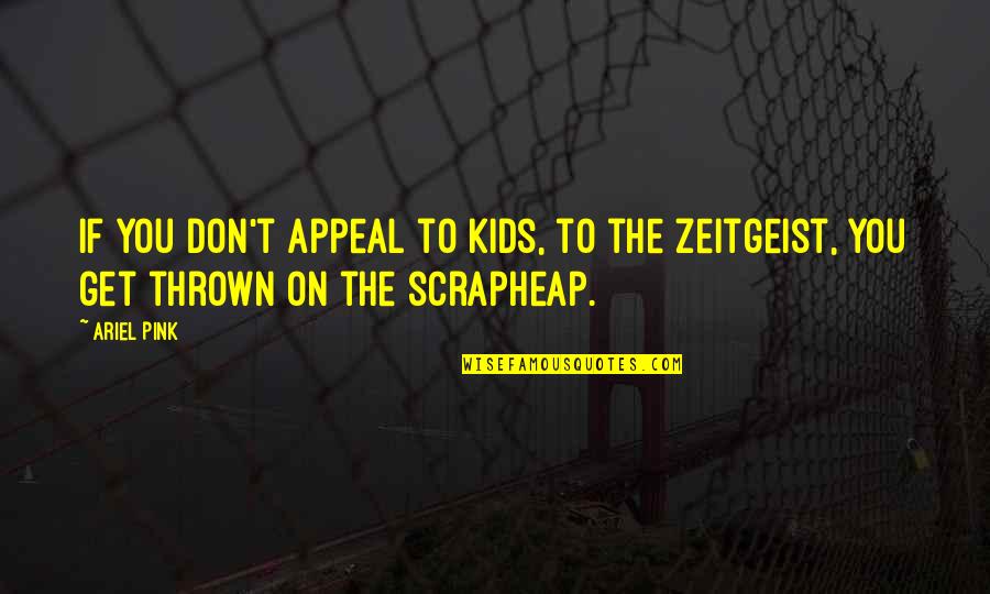 Zeitgeist Quotes By Ariel Pink: If you don't appeal to kids, to the