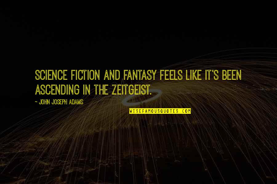 Zeitgeist Quotes By John Joseph Adams: Science fiction and fantasy feels like it's been