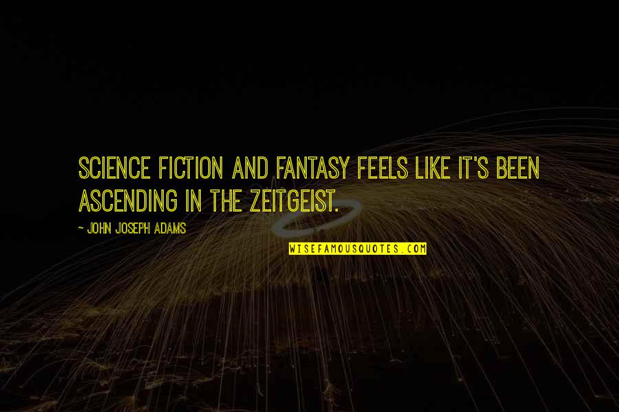 Zeitgeist Quotes By John Joseph Adams: Science fiction and fantasy feels like it's been Zeitgeist Quotes By John Joseph Adams: Science fiction and fantasy feels like it's been