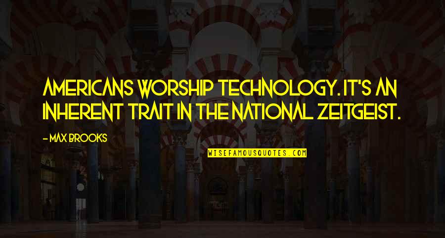 Zeitgeist Quotes By Max Brooks: Americans worship technology. It's an inherent trait in