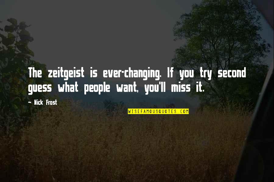 Zeitgeist Quotes By Nick Frost: The zeitgeist is ever-changing. If you try second
