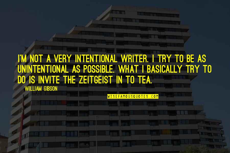 Zeitgeist Quotes By William Gibson: I'm not a very intentional writer. I try