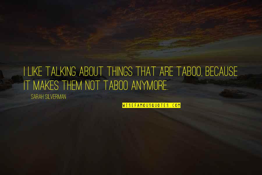 Zeithaml 1988 Quotes By Sarah Silverman: I like talking about things that are taboo, Zeithaml 1988 Quotes By Sarah Silverman: I like talking about things that are taboo,