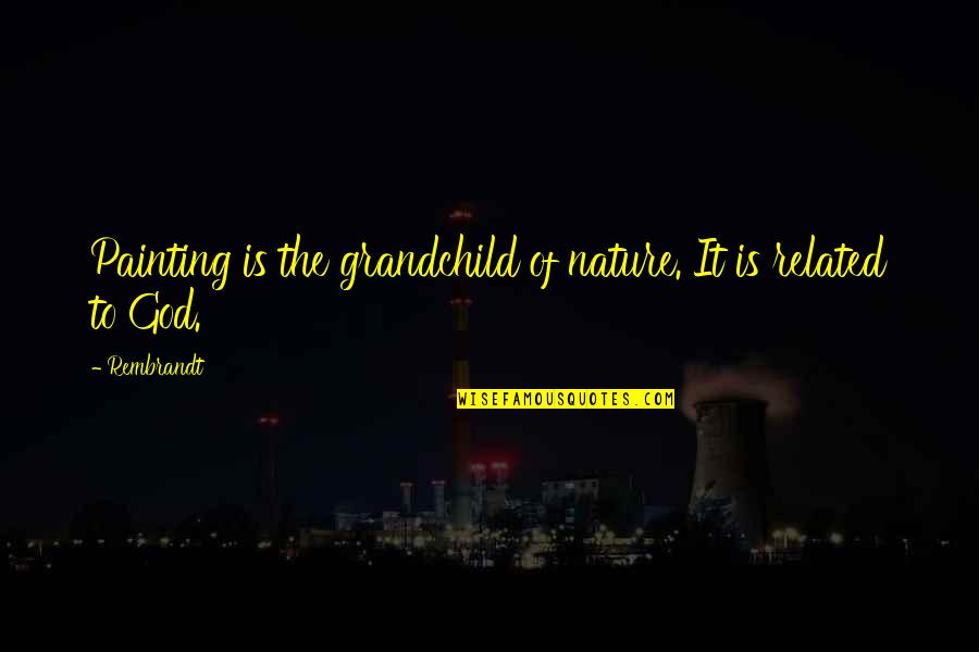 Zeitlang Duden Quotes By Rembrandt: Painting is the grandchild of nature. It is