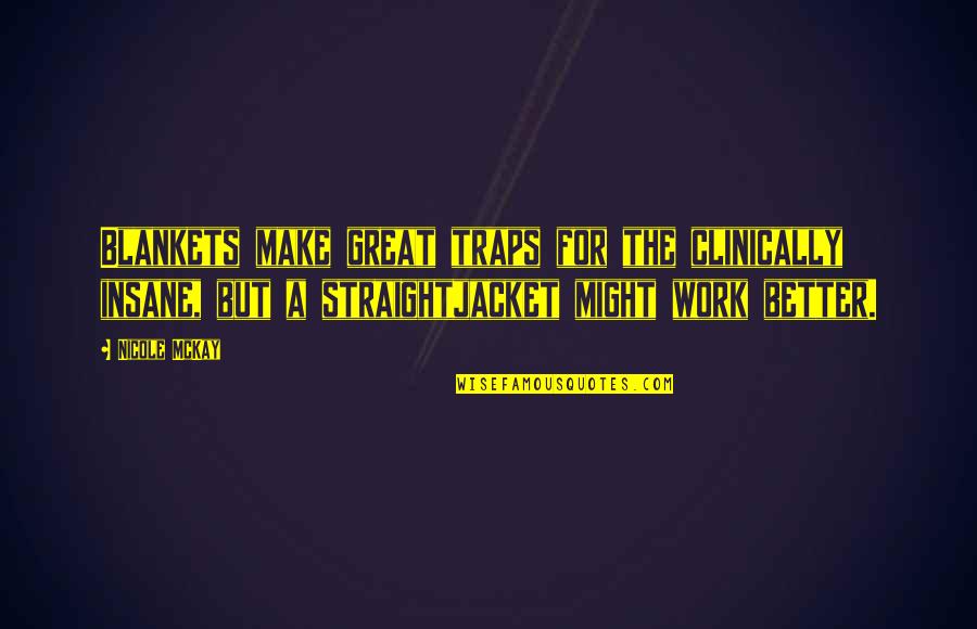 Zeitlin Meets Quotes By Nicole McKay: Blankets make great traps for the clinically insane, Zeitlin Meets Quotes By Nicole McKay: Blankets make great traps for the clinically insane,