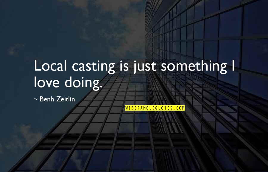 Zeitlin Quotes By Benh Zeitlin: Local casting is just something I love doing.