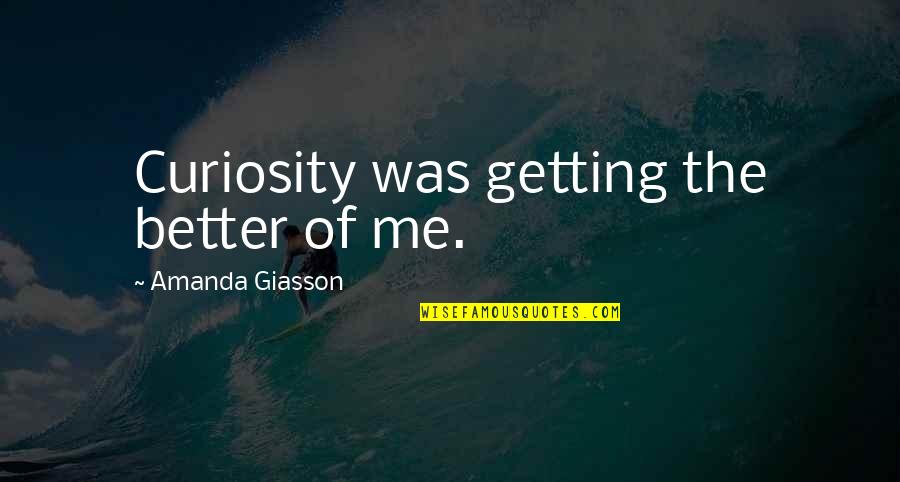 Zeitner Sons Quotes By Amanda Giasson: Curiosity was getting the better of me. Zeitner Sons Quotes By Amanda Giasson: Curiosity was getting the better of me.