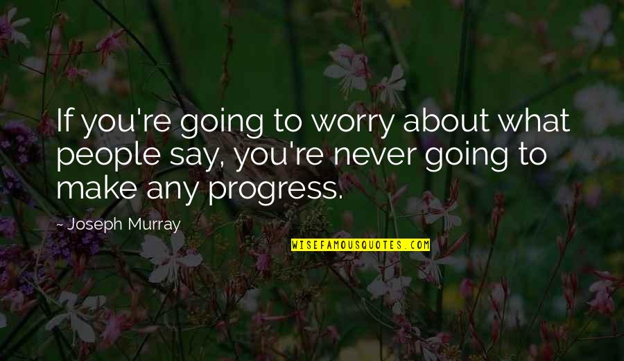 Zeitner Sons Quotes By Joseph Murray: If you're going to worry about what people Zeitner Sons Quotes By Joseph Murray: If you're going to worry about what people