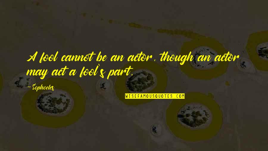 Zeitoon Quotes By Sophocles: A fool cannot be an actor, though an