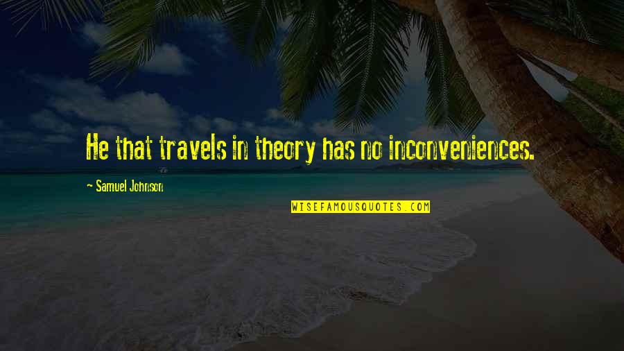 Zeitoun Dave Eggers Quotes By Samuel Johnson: He that travels in theory has no inconveniences. Zeitoun Dave Eggers Quotes By Samuel Johnson: He that travels in theory has no inconveniences.