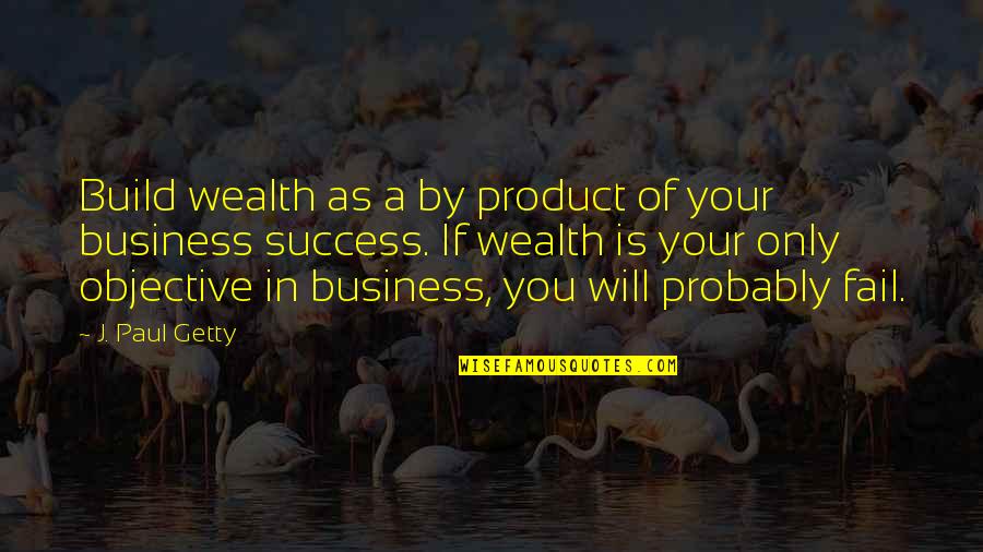 Zeitschriften Quotes By J. Paul Getty: Build wealth as a by product of your Zeitschriften Quotes By J. Paul Getty: Build wealth as a by product of your