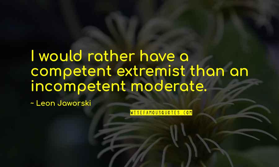 Zeitungen Austragen Quotes By Leon Jaworski: I would rather have a competent extremist than