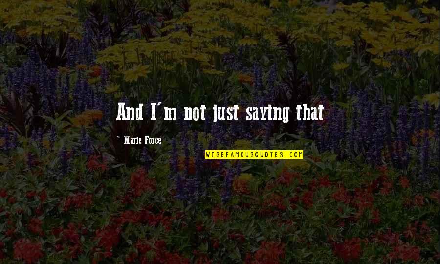 Zek Quotes By Marie Force: And I'm not just saying that Zek Quotes By Marie Force: And I'm not just saying that