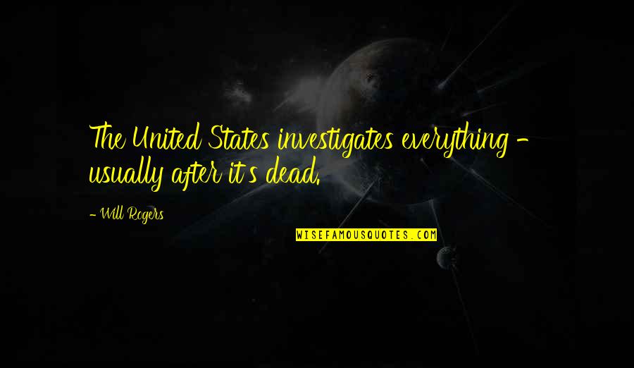 Zek Quotes By Will Rogers: The United States investigates everything - usually after