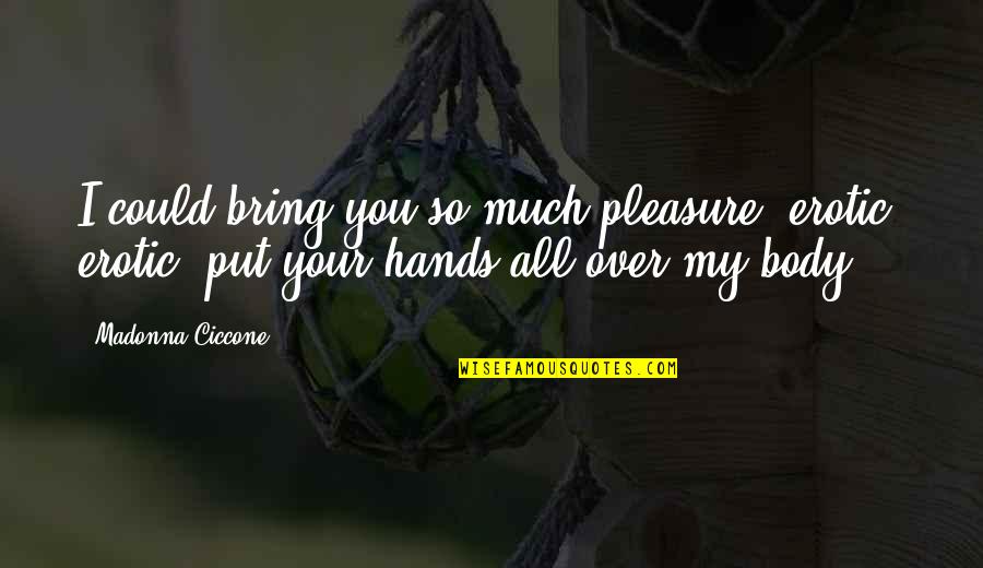Zeker Gezond Quotes By Madonna Ciccone: I could bring you so much pleasure, erotic, Zeker Gezond Quotes By Madonna Ciccone: I could bring you so much pleasure, erotic,