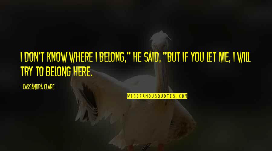 Zekerheidsplichtige Quotes By Cassandra Clare: I don't know where I belong," he said, Zekerheidsplichtige Quotes By Cassandra Clare: I don't know where I belong," he said,
