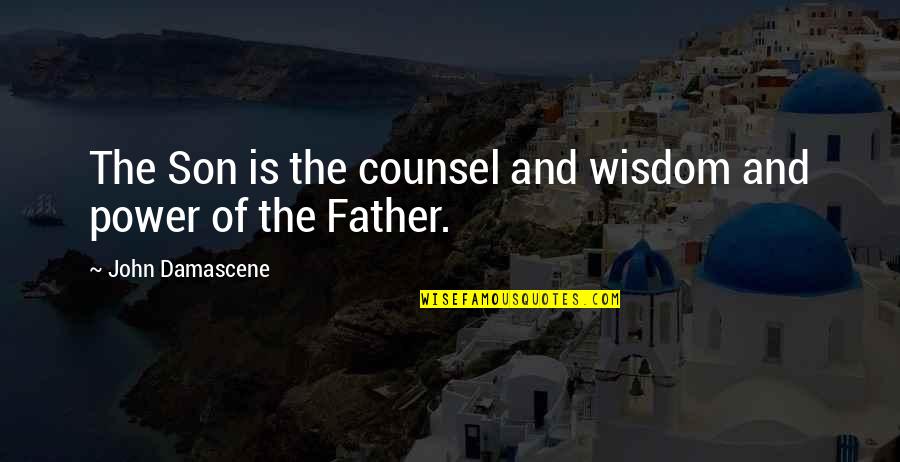 Zekeria Cana Quotes By John Damascene: The Son is the counsel and wisdom and Zekeria Cana Quotes By John Damascene: The Son is the counsel and wisdom and