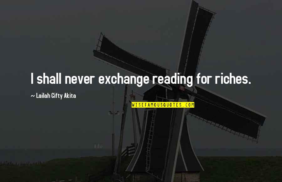 Zekerija Bajrami Quotes By Lailah Gifty Akita: I shall never exchange reading for riches. Zekerija Bajrami Quotes By Lailah Gifty Akita: I shall never exchange reading for riches.