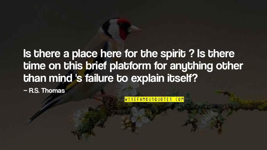 Zekerija Bajrami Quotes By R.S. Thomas: Is there a place here for the spirit Zekerija Bajrami Quotes By R.S. Thomas: Is there a place here for the spirit