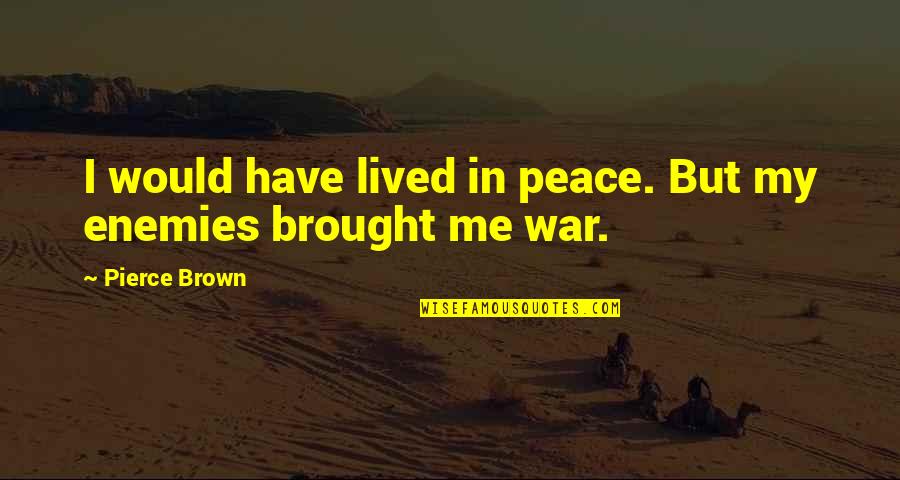 Zekerija Tamir Quotes By Pierce Brown: I would have lived in peace. But my Zekerija Tamir Quotes By Pierce Brown: I would have lived in peace. But my