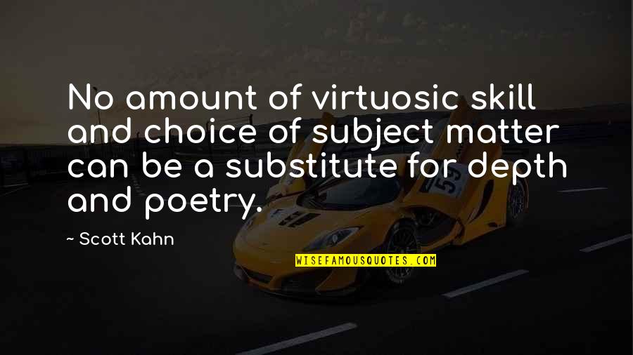 Zekerija Tamir Quotes By Scott Kahn: No amount of virtuosic skill and choice of Zekerija Tamir Quotes By Scott Kahn: No amount of virtuosic skill and choice of
