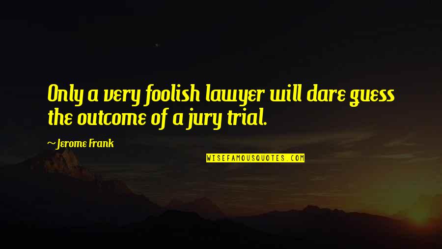 Zekes Drive In Quotes By Jerome Frank: Only a very foolish lawyer will dare guess