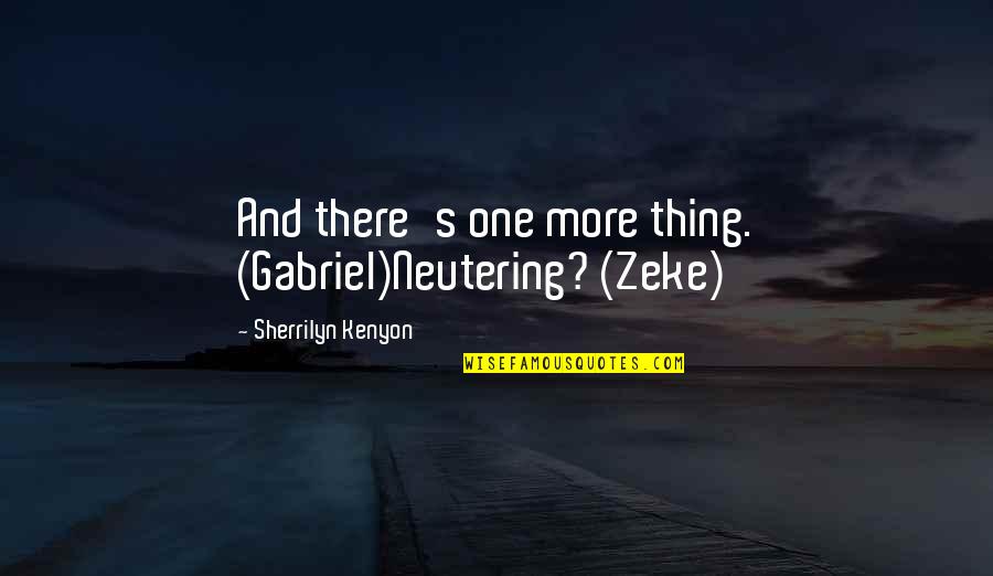 Zeke's Quotes By Sherrilyn Kenyon: And there's one more thing. (Gabriel)Neutering? (Zeke)