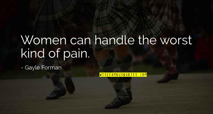 Zeki Metin Quotes By Gayle Forman: Women can handle the worst kind of pain. Zeki Metin Quotes By Gayle Forman: Women can handle the worst kind of pain.