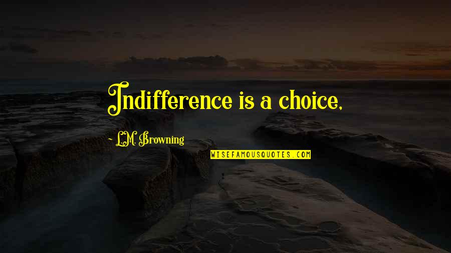 Zekice Filmler Quotes By L.M. Browning: Indifference is a choice,