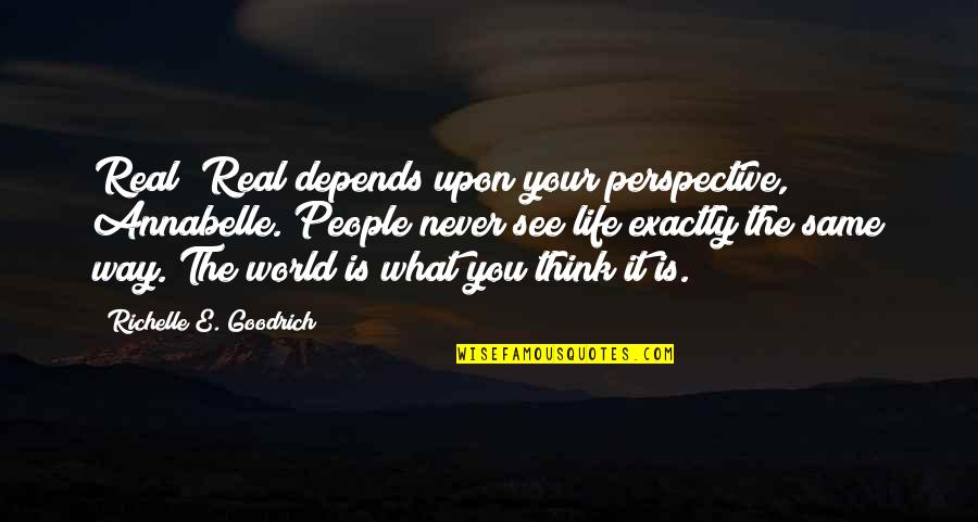 Zekiye Pronunciation Quotes By Richelle E. Goodrich: Real? Real depends upon your perspective, Annabelle. People