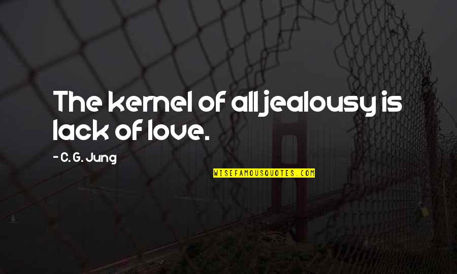 Zekkee Quotes By C. G. Jung: The kernel of all jealousy is lack of Zekkee Quotes By C. G. Jung: The kernel of all jealousy is lack of