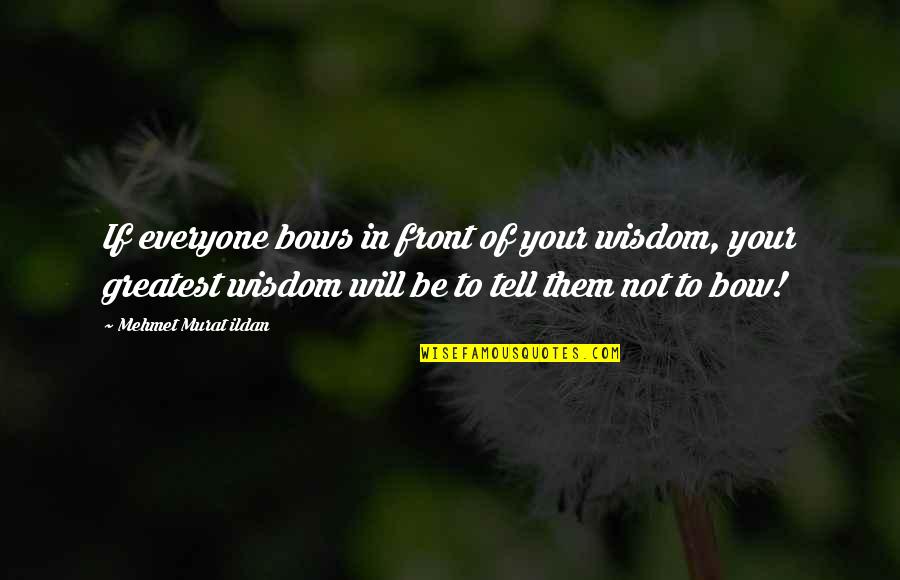Zekki Muller Quotes By Mehmet Murat Ildan: If everyone bows in front of your wisdom,
