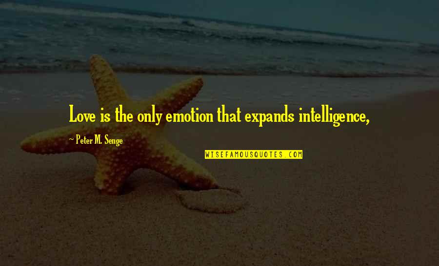 Zekki Muller Quotes By Peter M. Senge: Love is the only emotion that expands intelligence,