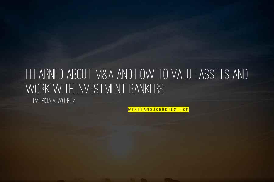 Zeklos Quotes By Patricia A. Woertz: I learned about M&A and how to value
