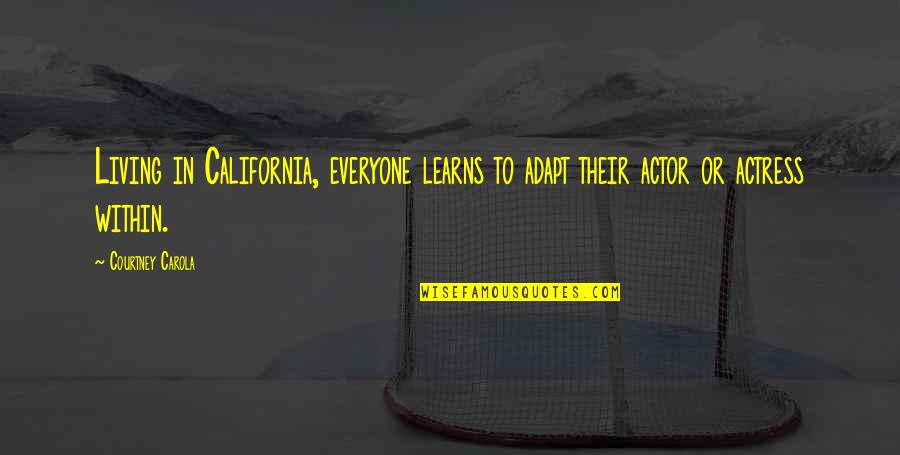 Zekoslav Quotes By Courtney Carola: Living in California, everyone learns to adapt their