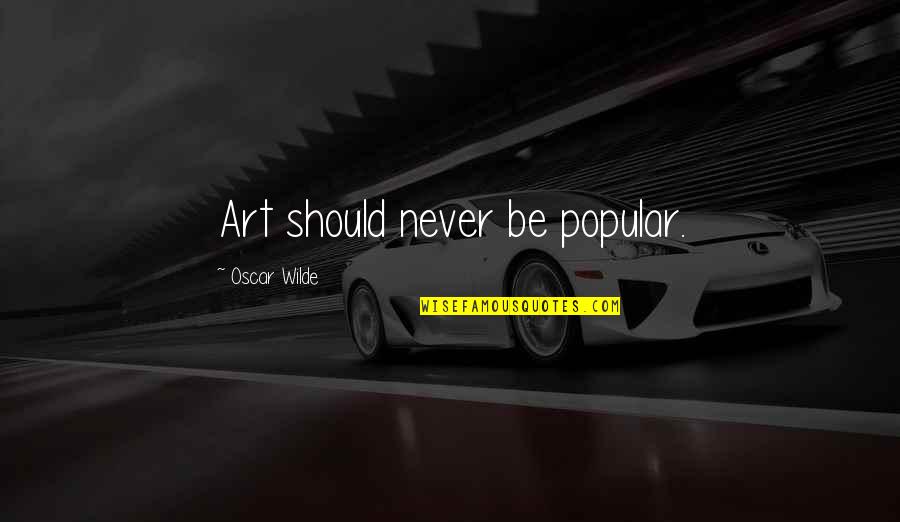 Zeks Dryer Quotes By Oscar Wilde: Art should never be popular. Zeks Dryer Quotes By Oscar Wilde: Art should never be popular.
