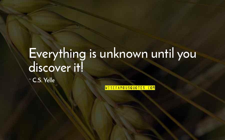 Zelagh Quotes By C.S. Yelle: Everything is unknown until you discover it!