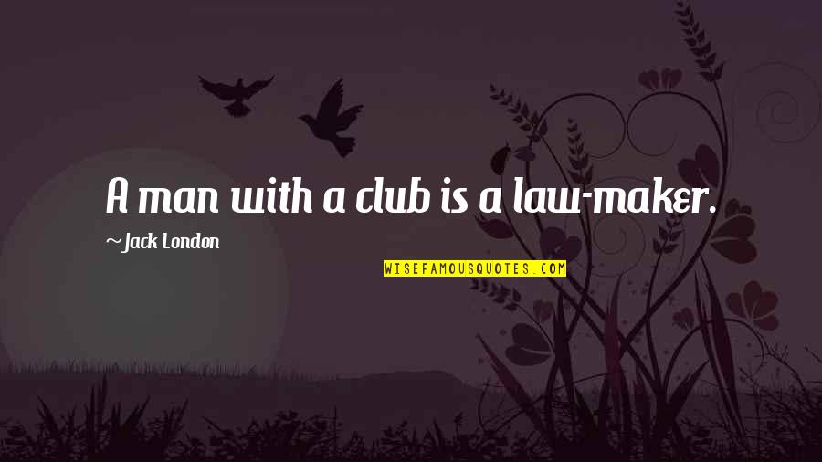 Zelalem Gedion Quotes By Jack London: A man with a club is a law-maker.