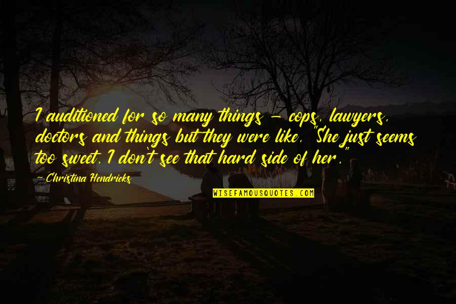 Zelana Bloodroot Quotes By Christina Hendricks: I auditioned for so many things - cops, Zelana Bloodroot Quotes By Christina Hendricks: I auditioned for so many things - cops,