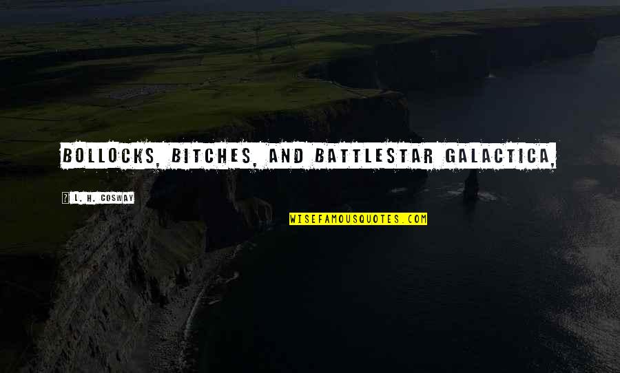 Zelasko Construction Quotes By L. H. Cosway: Bollocks, bitches, and Battlestar Galactica, Zelasko Construction Quotes By L. H. Cosway: Bollocks, bitches, and Battlestar Galactica,