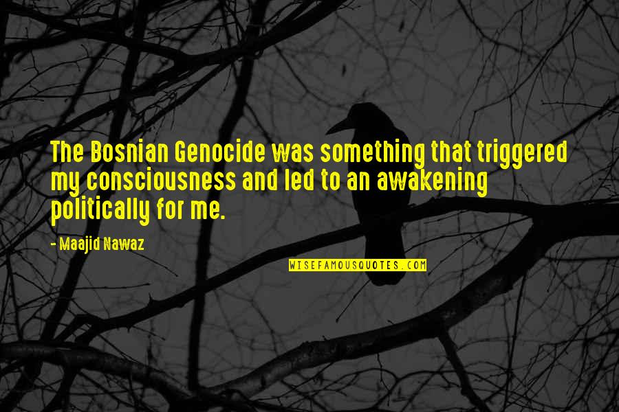 Zelasko Quotes By Maajid Nawaz: The Bosnian Genocide was something that triggered my Zelasko Quotes By Maajid Nawaz: The Bosnian Genocide was something that triggered my