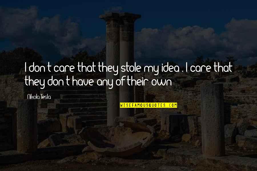 Zelasko Quotes By Nikola Tesla: I don't care that they stole my idea