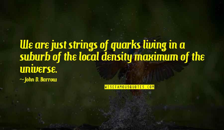 Zelasko Spine Quotes By John D. Barrow: We are just strings of quarks living in Zelasko Spine Quotes By John D. Barrow: We are just strings of quarks living in