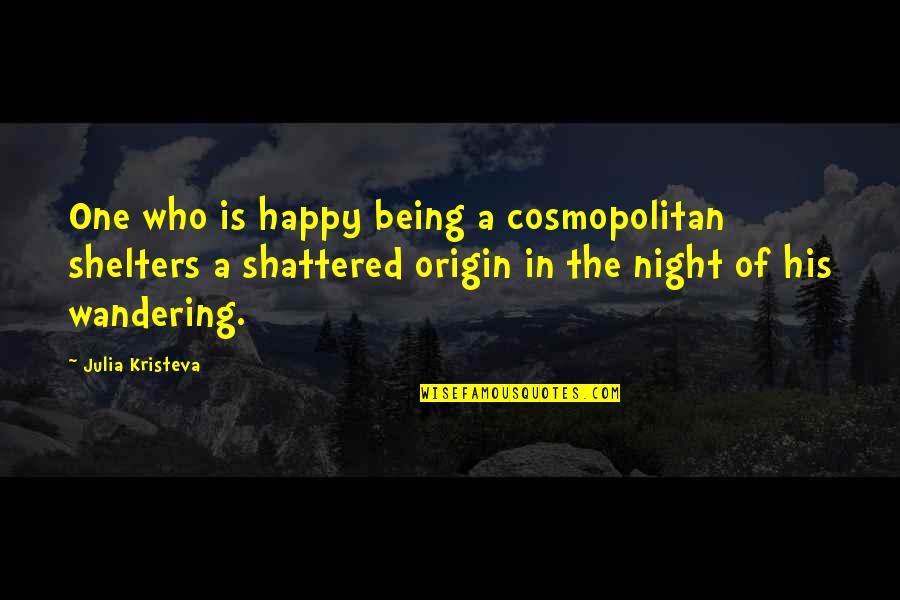 Zelasko Spine Quotes By Julia Kristeva: One who is happy being a cosmopolitan shelters
