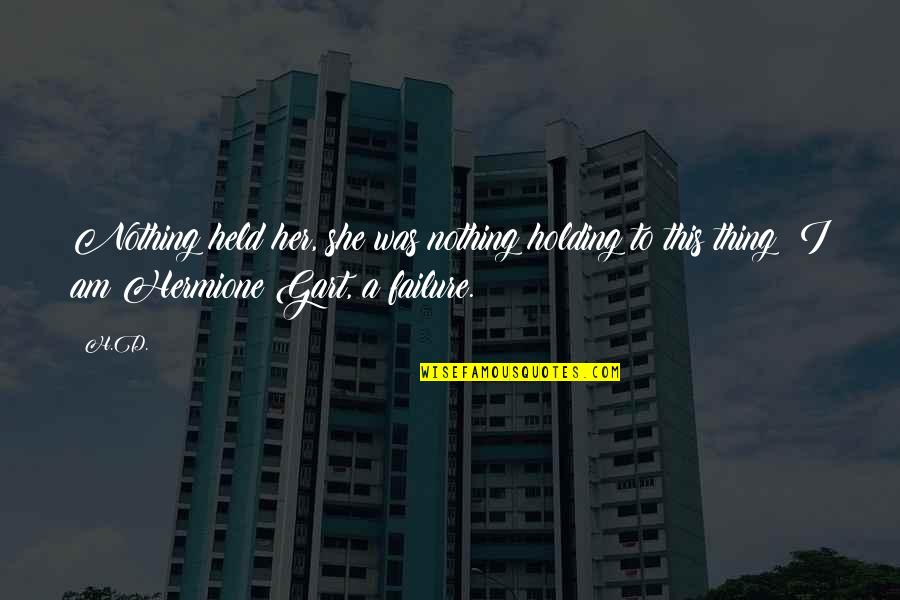 Zelateur Quotes By H.D.: Nothing held her, she was nothing holding to