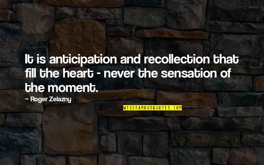 Zelazny Quotes By Roger Zelazny: It is anticipation and recollection that fill the