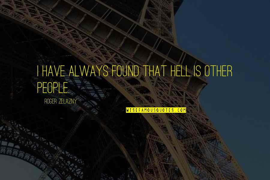 Zelazny Quotes By Roger Zelazny: I have always found that hell is other Zelazny Quotes By Roger Zelazny: I have always found that hell is other