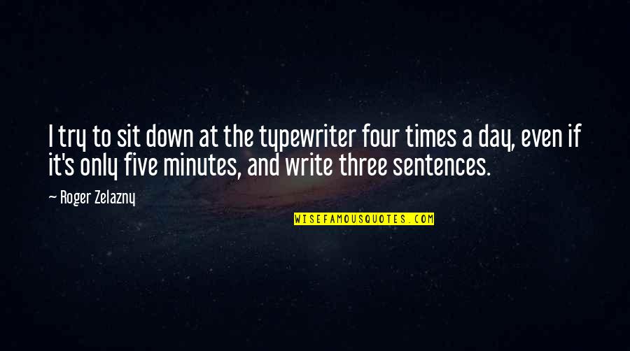 Zelazny Quotes By Roger Zelazny: I try to sit down at the typewriter Zelazny Quotes By Roger Zelazny: I try to sit down at the typewriter