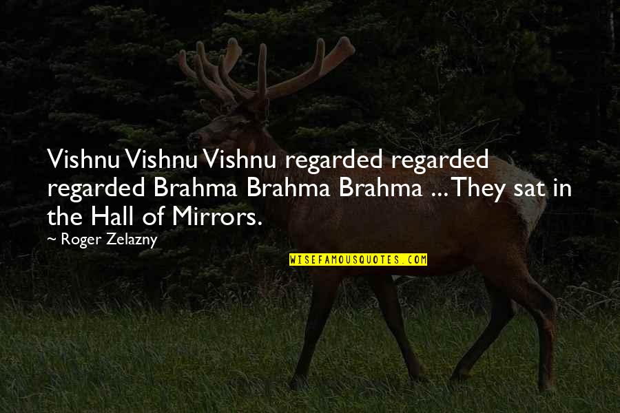 Zelazny Quotes By Roger Zelazny: Vishnu Vishnu Vishnu regarded regarded regarded Brahma Brahma